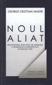 Noul aliat. Regandirea politicii de aparare a Romaniei la inceputul secolului XXI. Editia a II-a