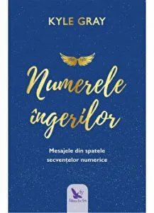 Numerele ingerilor. Mesajele din spatele secventelor numerice de Gray Kyle