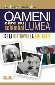 Oameni care au schimbat lumea. Vol.2: De la Beethoven la Bill Gates