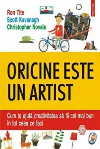Oricine este un artist. Cum te ajuta creativitatea sa fii cel mai bun in tot ceea ce faci de Ron Tite