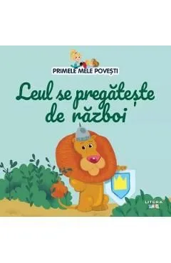 Primele mele povesti. Leul se pregateste de razboi