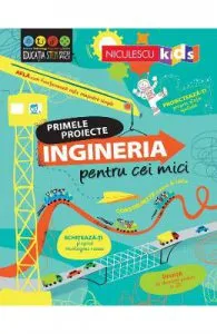 Primele proiecte. Ingineria pentru cei mici de Alice James