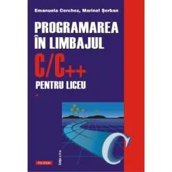 Programarea in limbajul C/C   pentru liceu. Volumul 1. Editia a 2-a revazuta si adaugita de Emanuela Cerchez