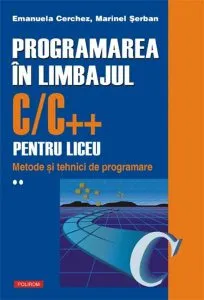 Programarea In Limbajul C/C   Pentru Liceu. Volumul II