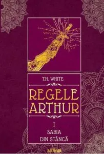 Regele Arthur 1: Sabia din stanca de T. H. White