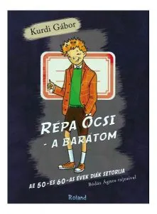Répa Öcsi. A barátom. Az 50-es 60-as évek diák sztorija de Kurdi Gabor