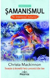 Samanismul pe intelesul tuturor de Christa Mackinnon