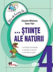 Stiu sa lucrez la... Stiinte ale naturii (fise clasa a IV-a) de Tudora Pitila