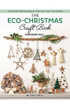 The Eco-Christmas Craft Book: 30 Stylish Festive Projects That Wont Hurt the Planet