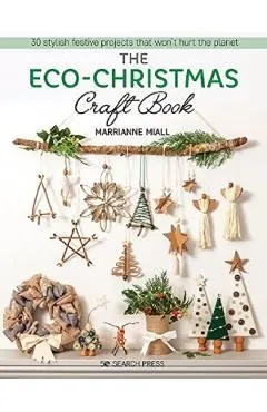 The Eco-Christmas Craft Book: 30 Stylish Festive Projects That Wont Hurt the Planet