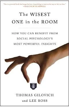 The Wisest One in the Room: How You Can Benefit from Social Psychology's Most Powerful Insights
