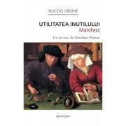Utilitatea Inutilului. Manifest de Nuccio Ordine