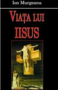 Viata lui Iisus de Ion Murgeanu
