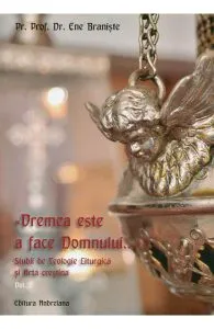 Vremea este a face Domnului.... Studii de Teologie Liturgica si Arta crestina vol.2 de Ene Braniste
