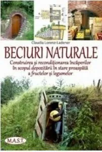 Beciuri naturale. Construirea si reconditionarea incaperilor in scopul depozitarii in stare proaspata a fructelor si legumelor de Claudia Lorenz-Ladener
