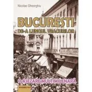 Bucuresti de-a lungul veacurilor. O asezare multimilenara de Nicolae Gheorghiu