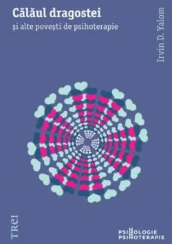 CALAUL DRAGOSTEI si alte povestiri de psihoterapie de Irvin D. Yalom