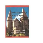Castelul Huniazilor, istorie si legenda / The Hunyadi castle, legend and history de Paulina Popa