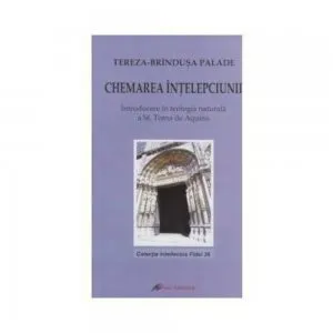Chemarea intelepciunii - Introducere in teologia naturala a Sf. Toma de Aquino