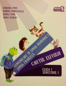 Comunicare în limba modernă 1. Limba franceză. Caietul elevului. Clasa I Semestrul I