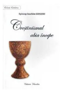 Crestinismul abia incepe de Ioachim Giosanu