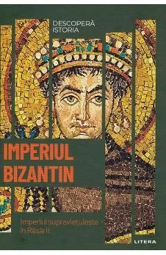 Descopera istoria. Imperiul Bizantin. Imperiul supravietuieste in Rasarit de David Hernandez De La Fuente