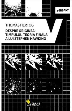 Despre originea timpului. Teoria finala a lui Stephen Hawking
