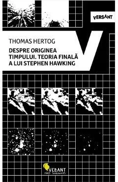 Despre originea timpului. Teoria finala a lui Stephen Hawking