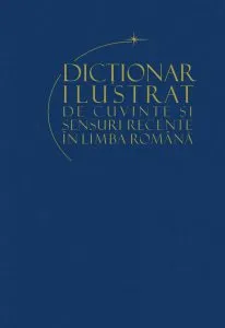 Dictionar ilustrat de cuvinte si sensuri recente ale limbii romane de E. Danila