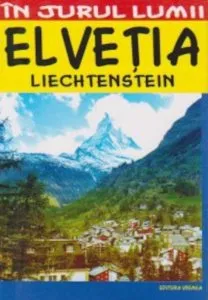 Elvetia: Ghid turistic - Editia 2014 de Marian Lasculescu