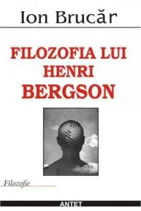 Filozofia lui Henri Bergson de Ion Brucar
