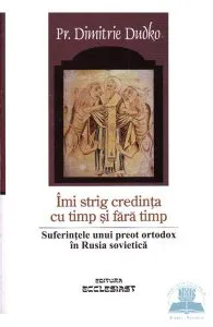 Imi strig credinta cu timp si fara timp de Dimitrie Dudko