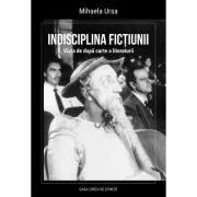 Indisciplina fictiunii. Viata de dupa carte a literaturii de Mihaela Ursa