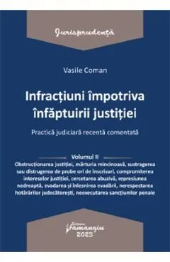 Infractiuni impotriva infaptuirii justitiei. Practica judiciara recenta Vol.2 de Vasile Coman