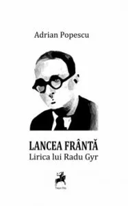 Lancea franta. Lirica lui Radu Gyr de Adrian Popescu