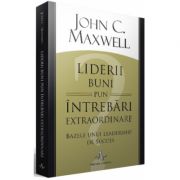 Liderii buni pun intrebari extraordinare. Bazele unui leadership de succes