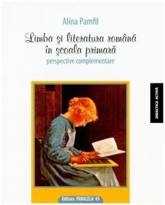 Limba si literatura romana in scoala primara. Perspective complementare de Alina Pamfil