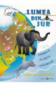 Lumea din jur: Animale, plante, fenomene. Caiet de activitati