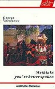 Methinks you're better spoken de George Volceanov