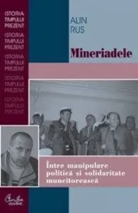 Mineriadele. Intre manipulare politica si solidaritate muncitoreasca de Alin Rus
