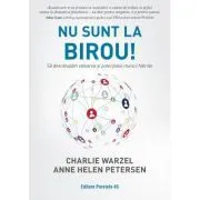 Nu sunt la birou! Sa descatusam valoarea si potentialul muncii hibride de Charlie Warzel