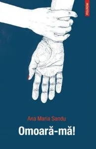 Omoara-ma de Ana Maria Sandu