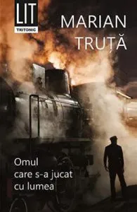 Omul care s-a jucat cu lumea de Marian Truta