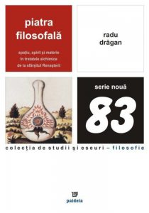 Piatra filosofala. Spatiu, spirit si materie in tratatele alchimice de la sfarsitul Renasterii