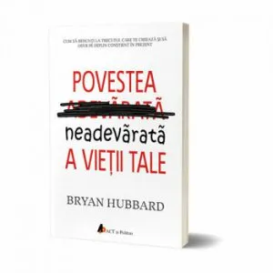 Povestea neadevarata a vietii tale de Bryan Hubbard