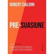 Pre-suasiune. O metoda revolutionara de a influenta si de a convinge de Robert Cialdini