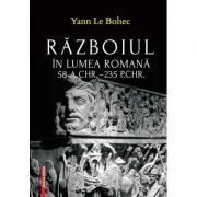Razboiul in lumea romana 58 a. Chr.–235 p. Chr. de Yann Le Bohec