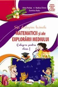 Sa deslusim tainele matematicii si ale explorarii mediului. Culegere pentru clasa I de Alina Pertea