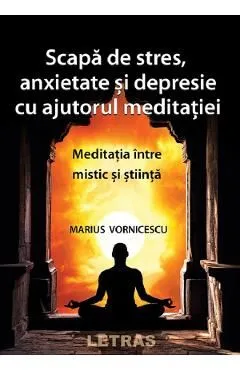 Scapa de stres, anxietate si depresie cu ajutorul meditatiei de Marius Vornicescu