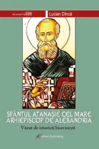 Sfantul Atanasie cel Mare, Arhiepiscop de Alexandria, vazut de istoricii bisericesti de Lucian Dinca